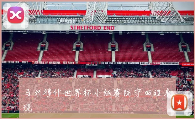 马尔穆什世界杯小组赛防守回追表现