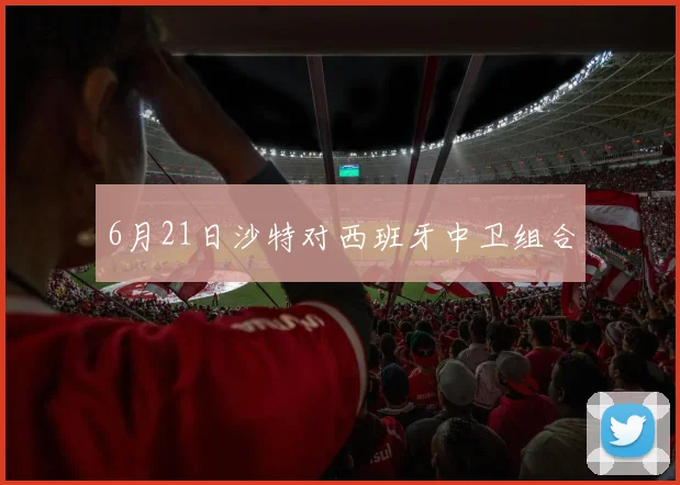 6月21日沙特对西班牙中卫组合