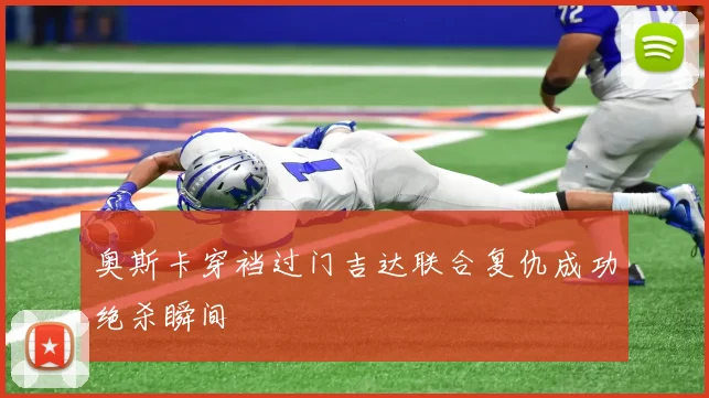 奥斯卡穿裆过门吉达联合复仇成功绝杀瞬间