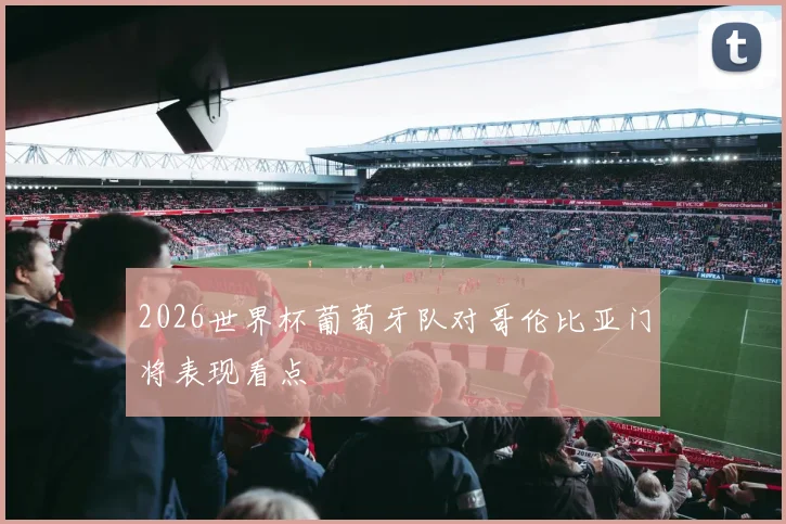 2026世界杯葡萄牙队对哥伦比亚门将表现看点