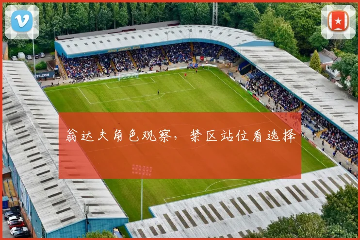 翁达夫角色观察,禁区站位看选择