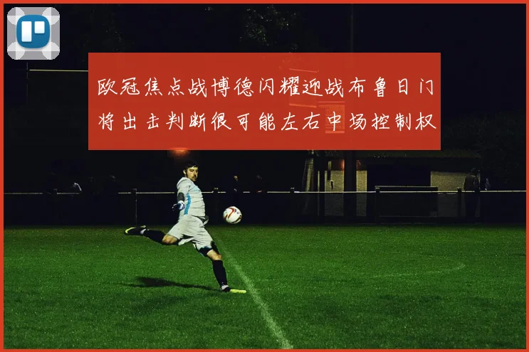 欧冠焦点战博德闪耀迎战布鲁日门将出击判断很可能左右中场控制权