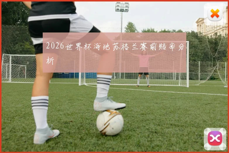 2026世界杯海地苏格兰赛前赔率分析