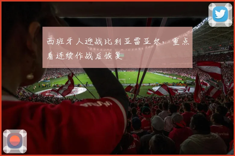 西班牙人迎战比利亚雷亚尔，重点看连续作战后恢复